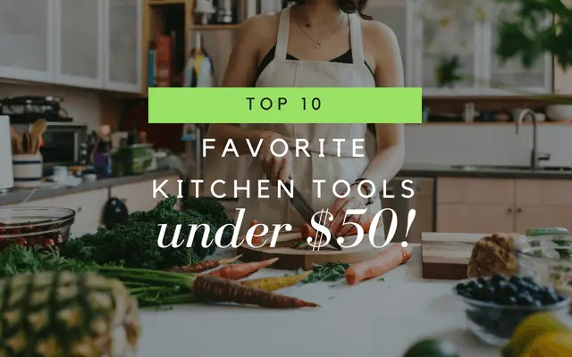 top 10 favorite kitchen tools under $50